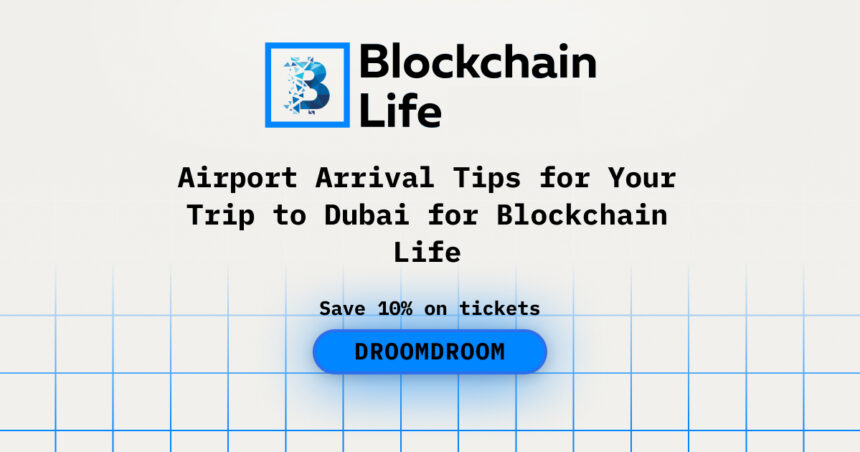 Airport Arrival Tips for Your Trip to Dubai for Blockchain Life