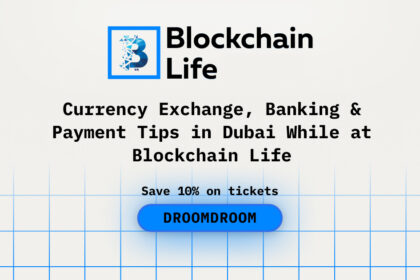 Currency Exchange, Banking & Payment Tips in Dubai While at Blockchain Life